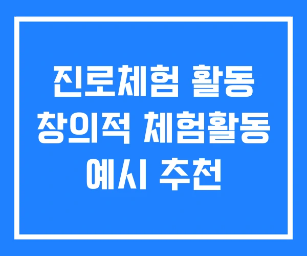 진로체험 활동 창의적 체험활동 예시 추천