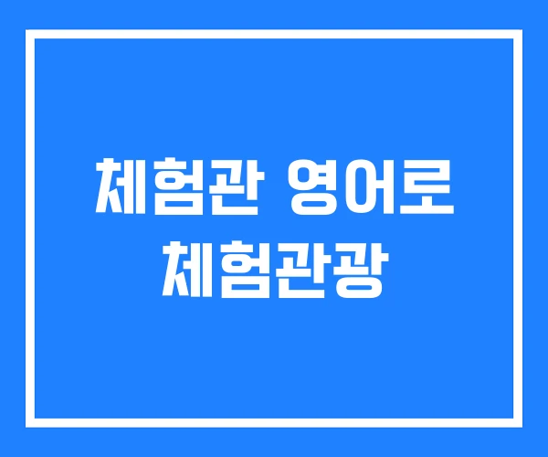 체험관 영어로 체험관광 체험관 영어로 체험관광