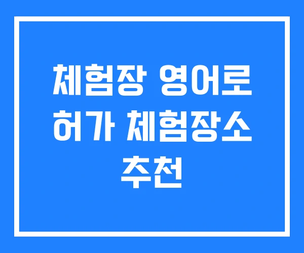 체험장 영어로 허가 체험장소 추천 체험장 영어로 허가 체험장소 추천