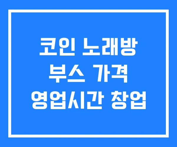 코인 노래방 부스 가격 영업시간 창업
