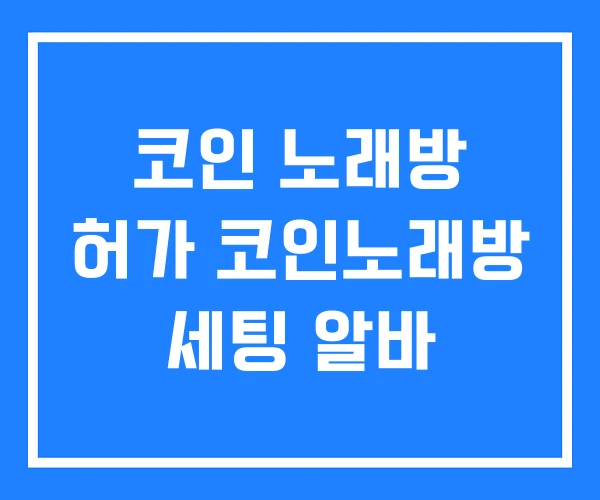 코인 노래방 허가 코인노래방 세팅 알바 코인 노래방 허가 코인노래방 세팅 알바